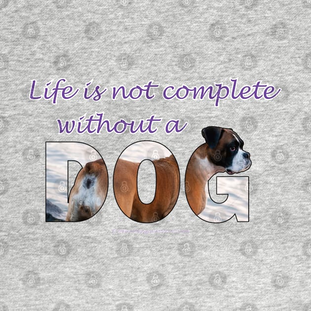 Life is not complete without a dog - Boxer dog oil painting word art by DawnDesignsWordArt